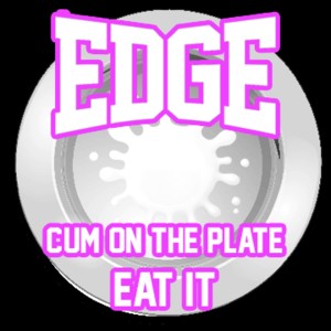 Edge Jizz On Your Plate Eat It