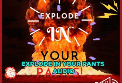 Explode In Your Pants Audio
